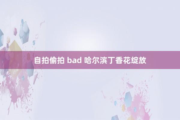 自拍偷拍 bad 哈尔滨丁香花绽放