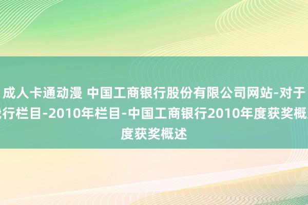 成人卡通动漫 中国工商银行股份有限公司网站-对于我行栏目-2010年栏目-中国工商银行2010年度获奖概述